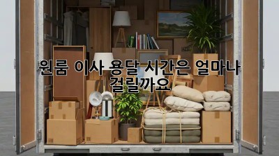 원룸 이사 용달, 시간은 얼마나 걸릴까요?